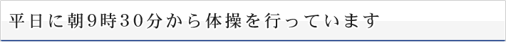 平日に朝9時30分から体操を行っています